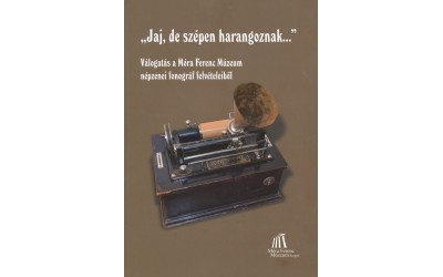 "Jaj de szépen harangoznak..." Válogatás a Móra Ferenc Múzeum népzenei fonográf felvételeiből